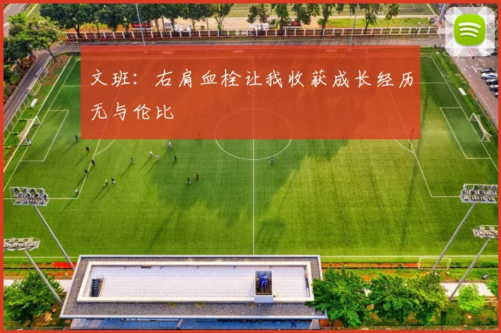 文班：右肩血栓让我收获成长经历无与伦比