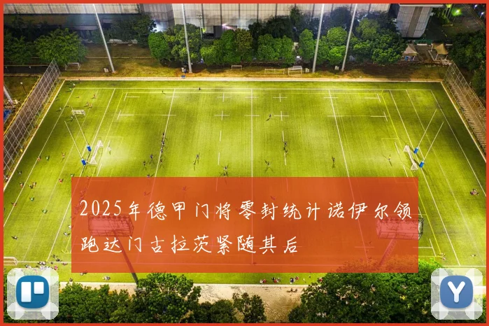 2025年德甲门将零封统计诺伊尔领跑达门古拉茨紧随其后