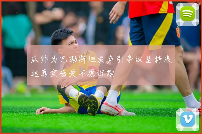 瓜帅为巴勒斯坦发声引争议坚持表达真实感受不愿沉默